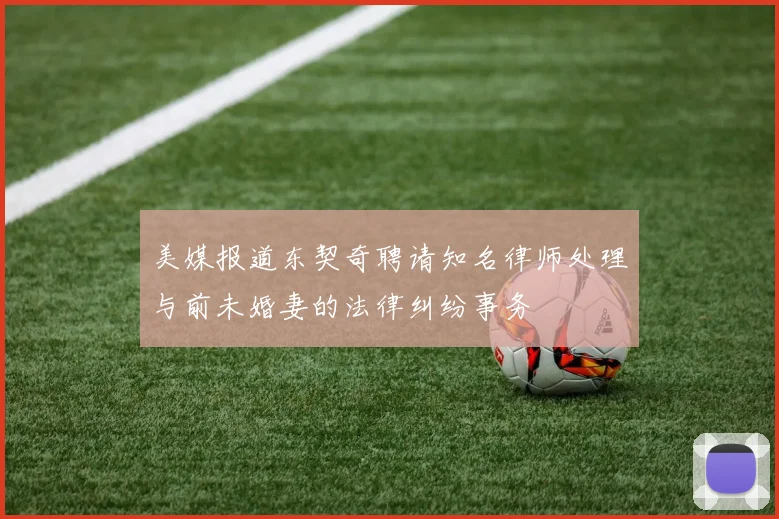 美媒报道东契奇聘请知名律师处理与前未婚妻的法律纠纷事务